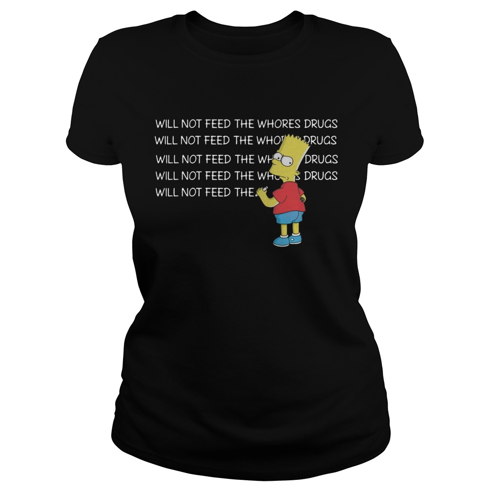 1582266227Bart Simpson I will not feed the whores drugs Classic Ladies
