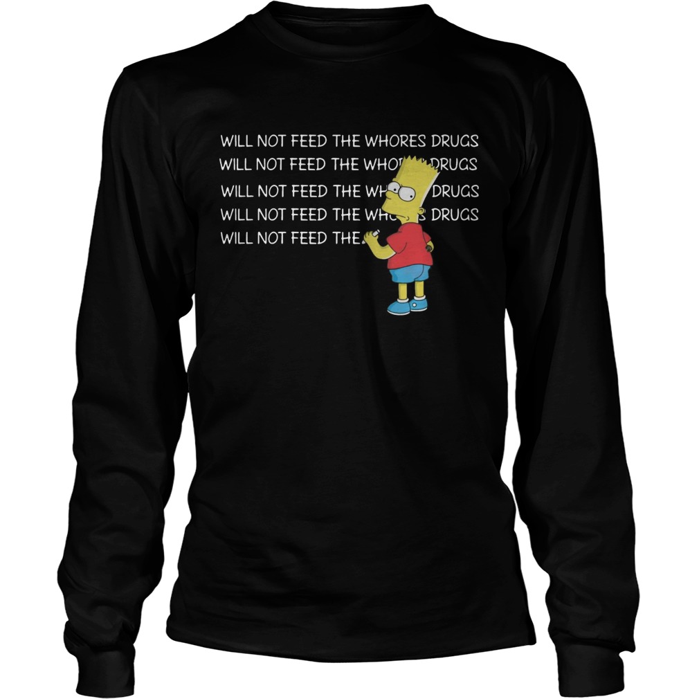 1582266227Bart Simpson I will not feed the whores drugs LongSleeve