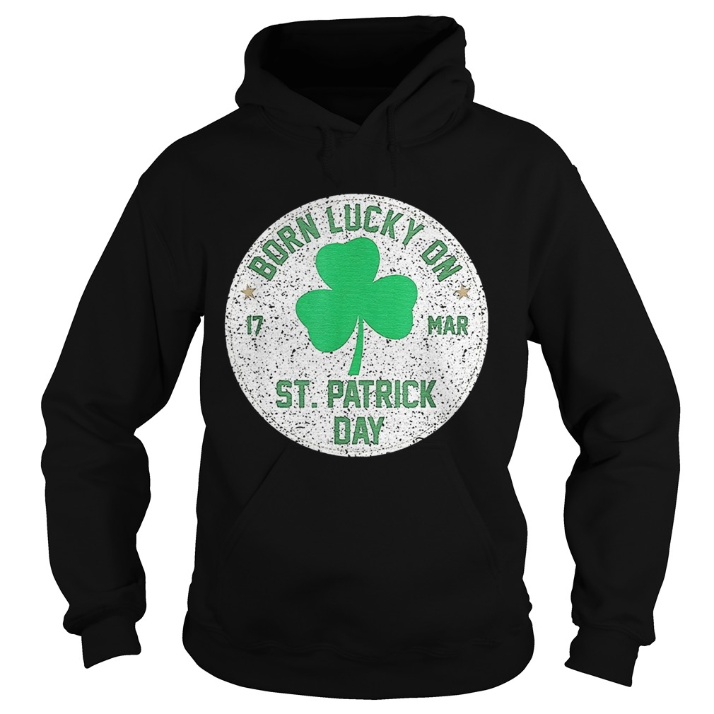 1582623461Born Lucky On 17 March St Patrickâ€™s Day Shamrock Birthday Hoodie
