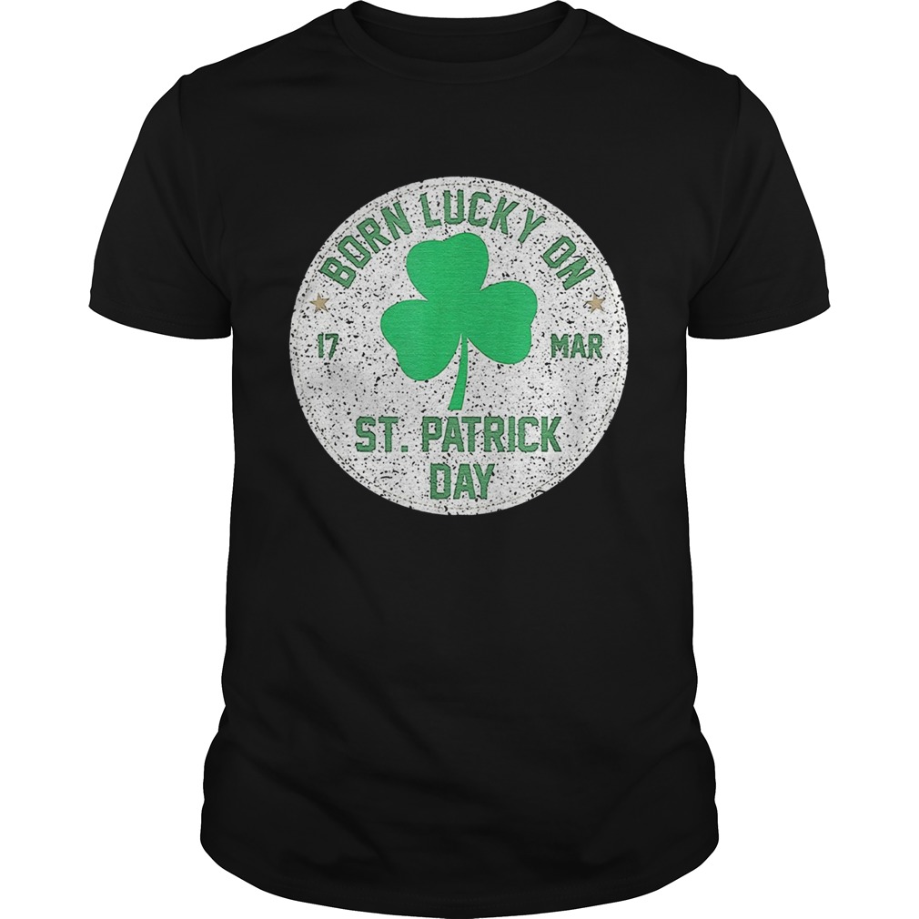 Born Lucky On 17 March St Patricks Day Shamrock Birthday shirt