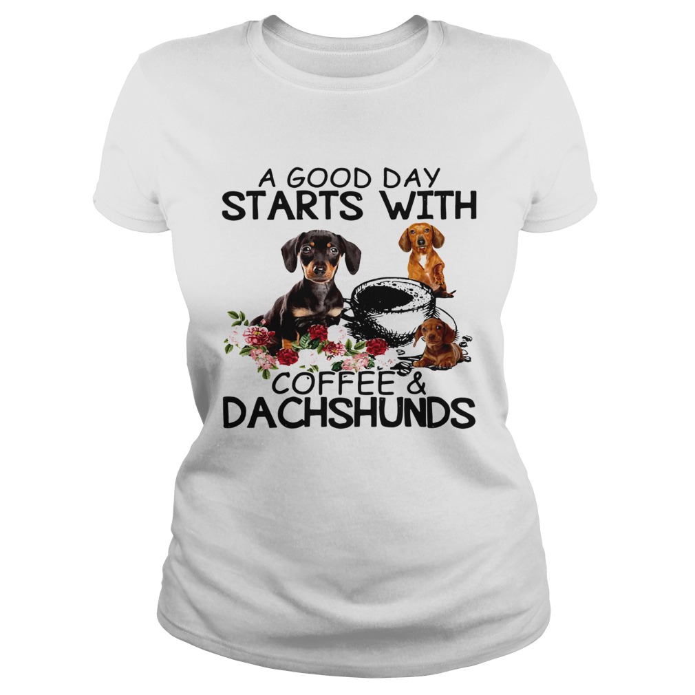 A Good Day Starts With Coffee And Dachshunds Dog Classic Ladies
