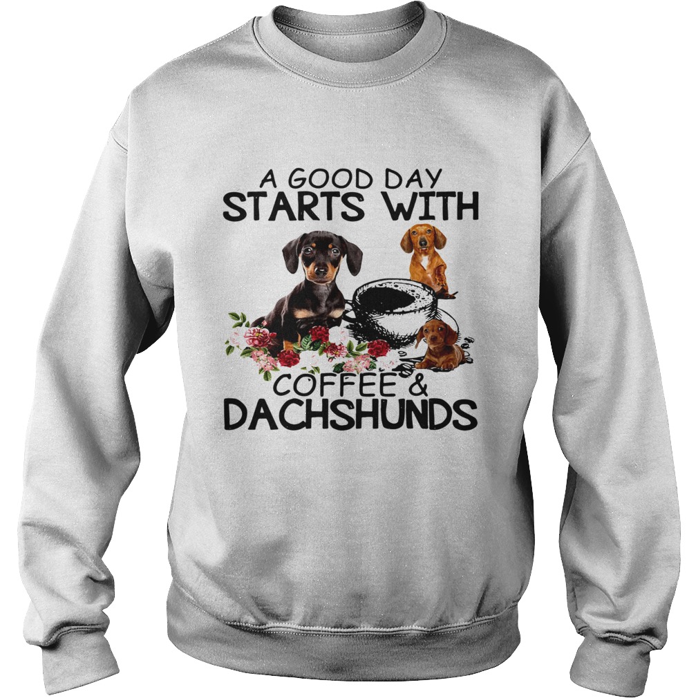 A Good Day Starts With Coffee And Dachshunds Dog Sweatshirt
