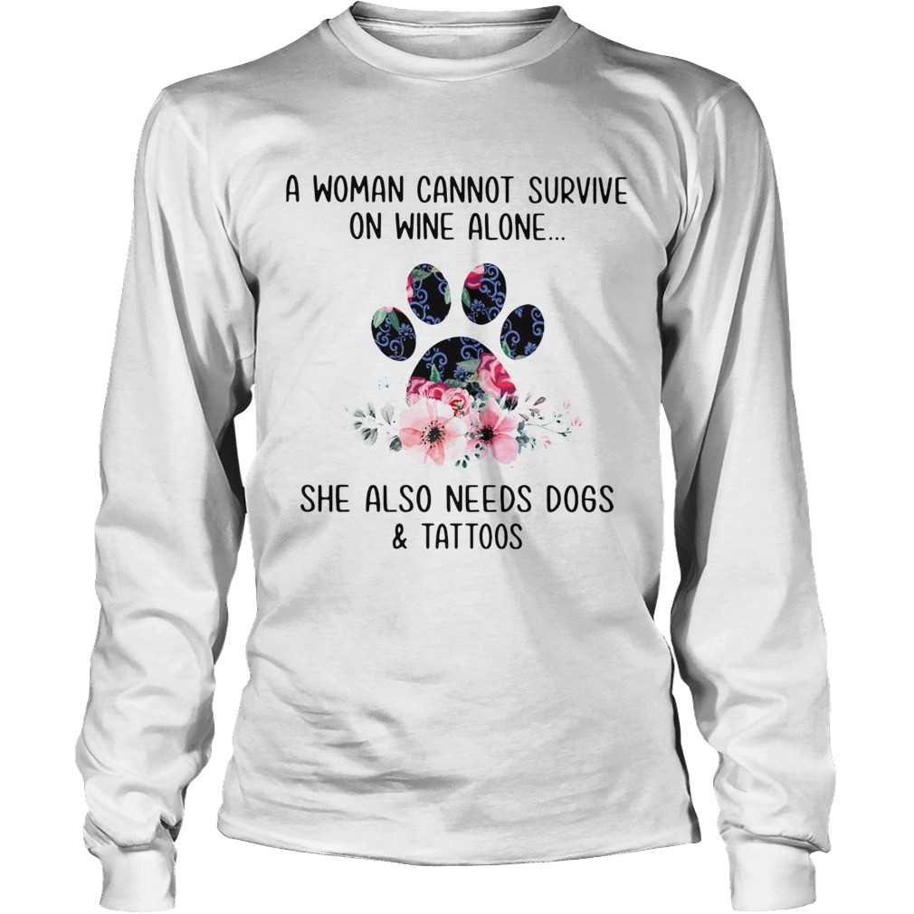 A Woman Cannot Survive On Wine Alone She Also Needs Dogs And Tattoos LongSleeve