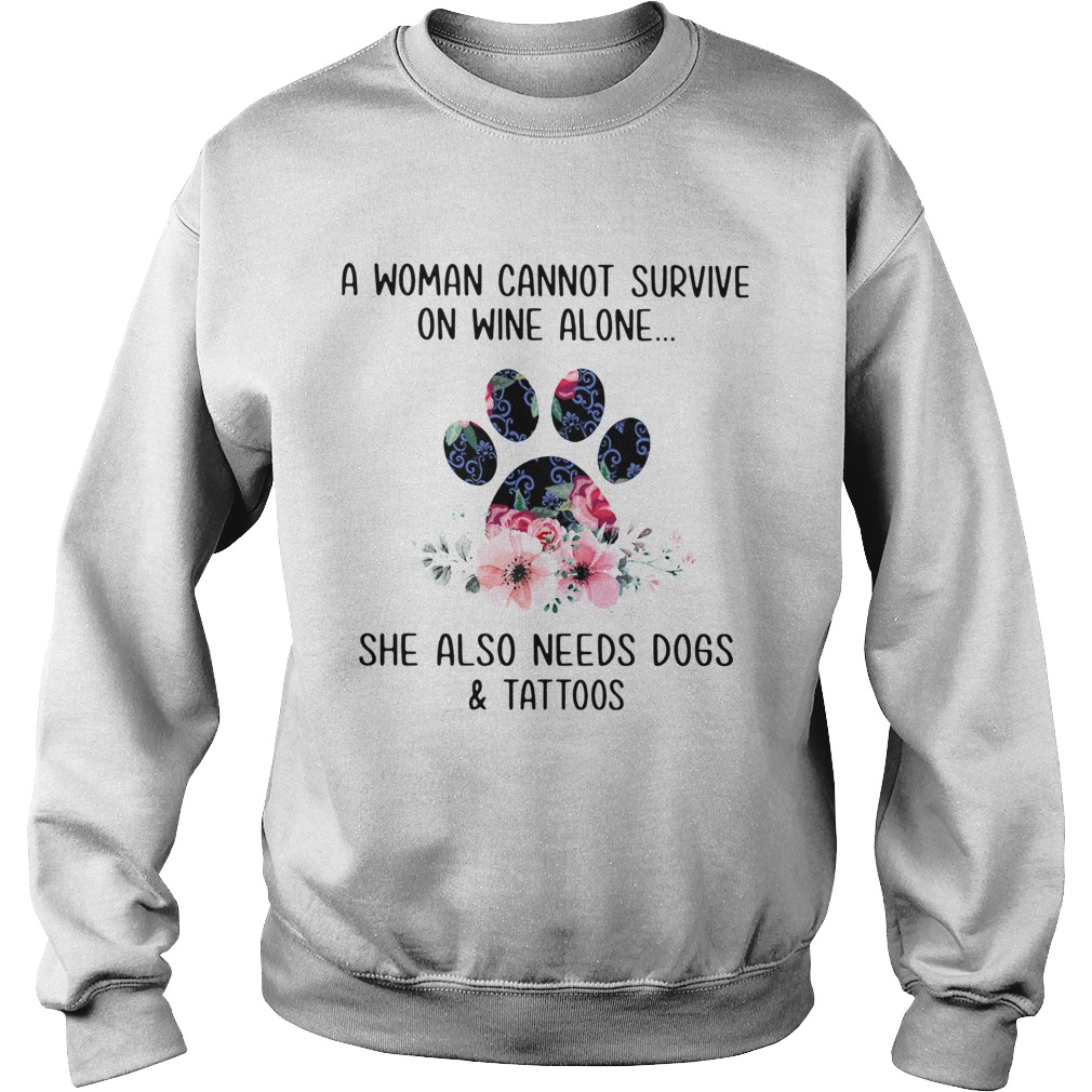 A Woman Cannot Survive On Wine Alone She Also Needs Dogs And Tattoos Sweatshirt