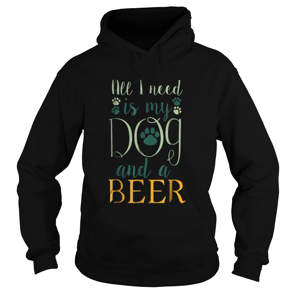 All I Need Is My Dog And A Beer Hoodie
