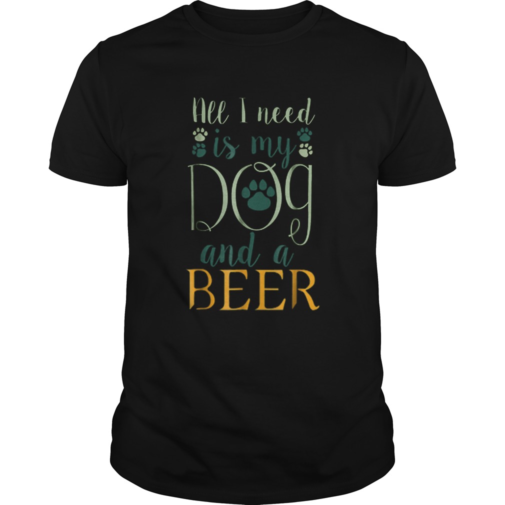 All I Need Is My Dog And A Beer Unisex