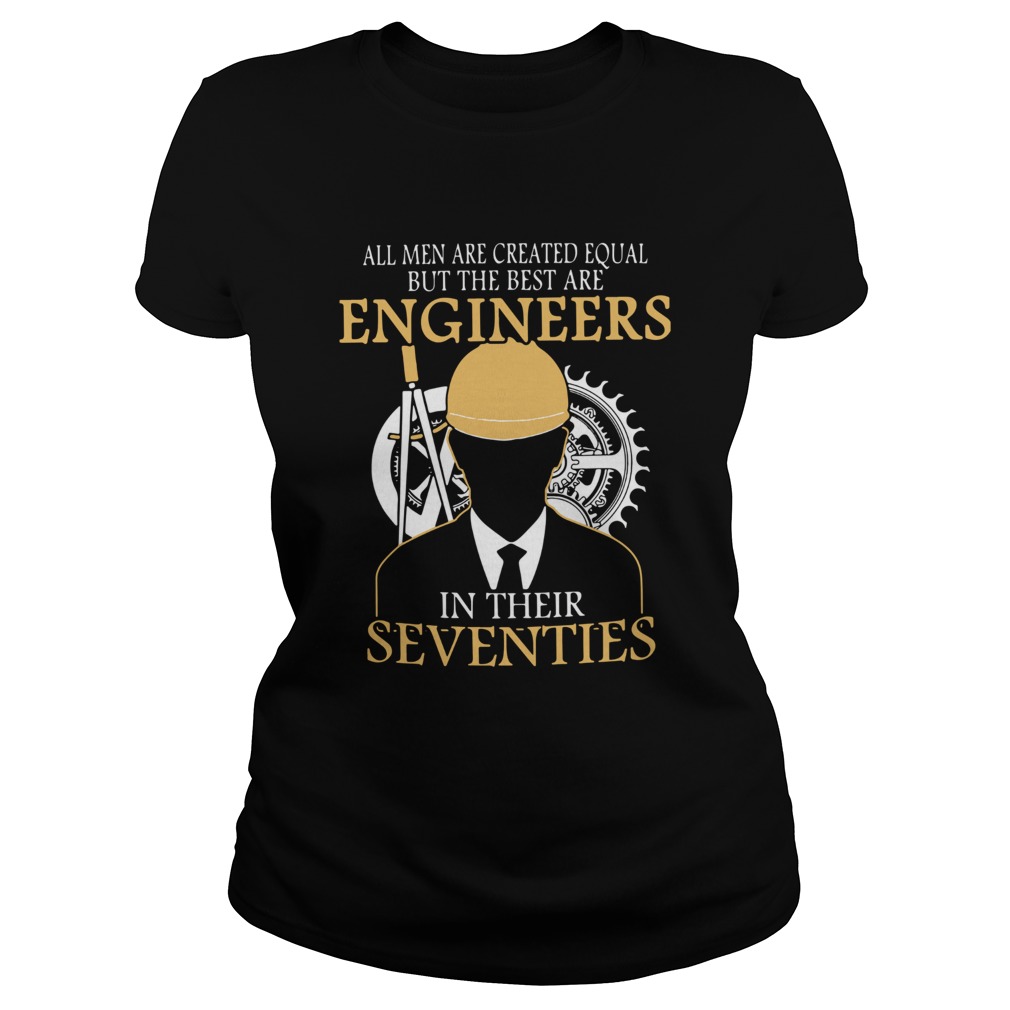All Men Are Created Equal But The Best Are Engineers In Their Seventies Classic Ladies