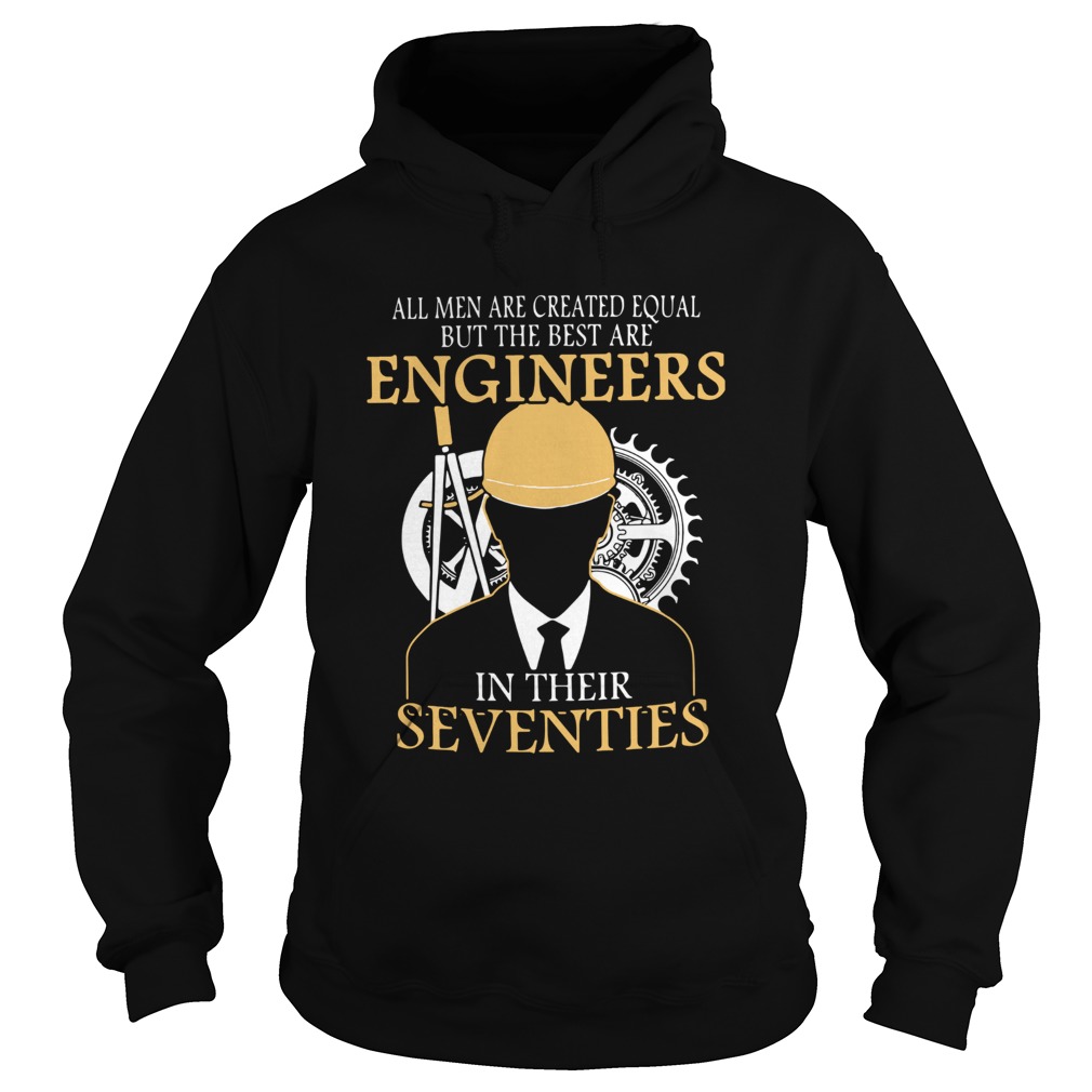 All Men Are Created Equal But The Best Are Engineers In Their Seventies Hoodie