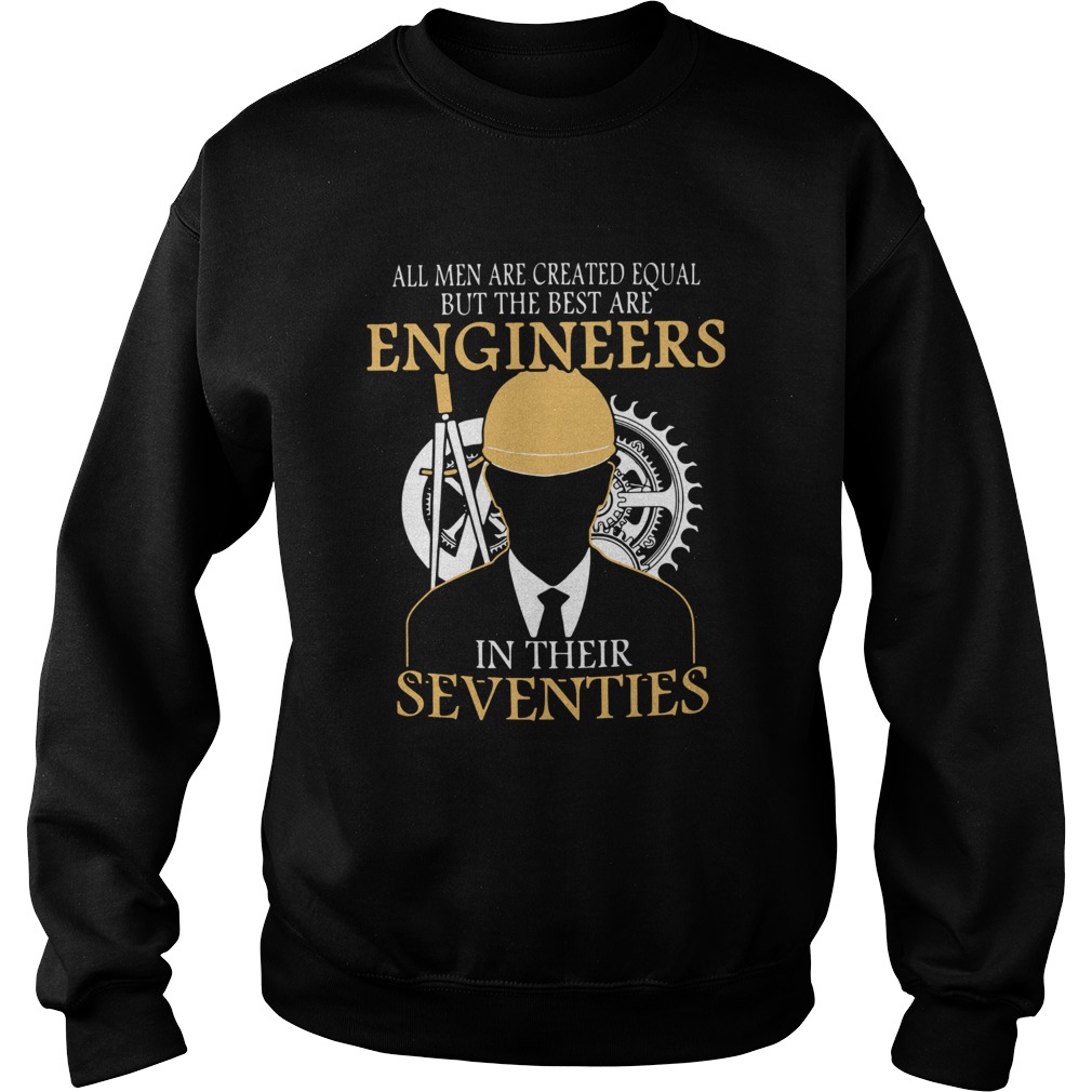 All Men Are Created Equal But The Best Are Engineers In Their Seventies Sweatshirt