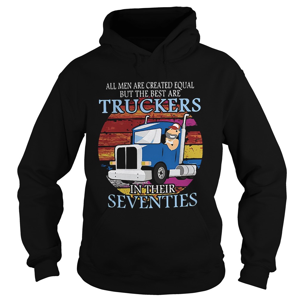 All Men Are Created Equal But The Best Are Truckers In Their Seventies Hoodie