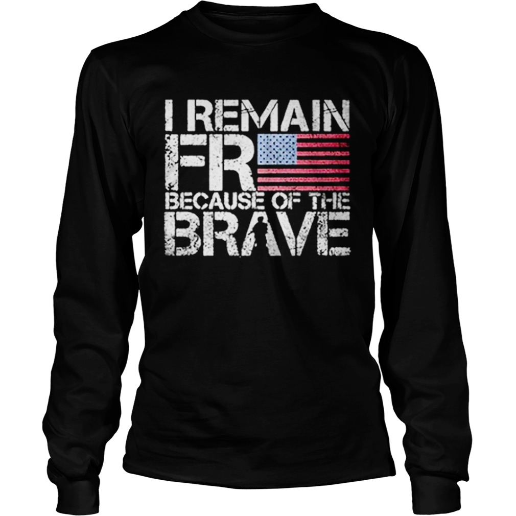 American flag I remain free because of the brave Veteran LongSleeve