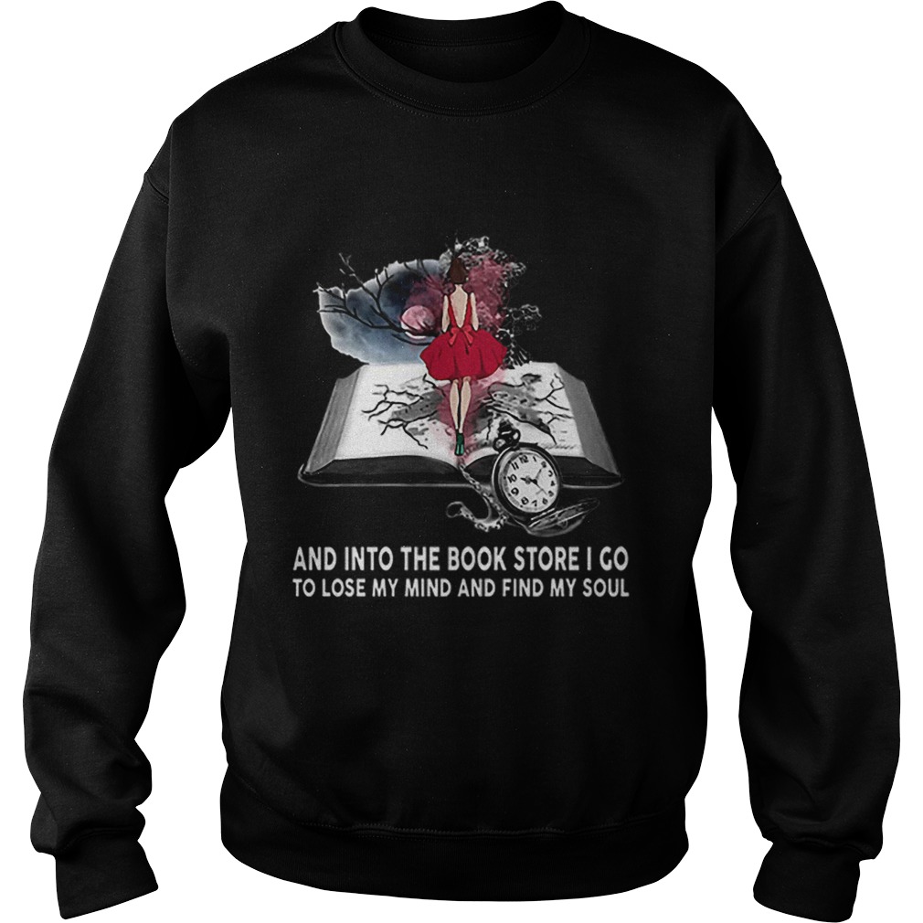And into the book store i go to lose my mind and find my soul Sweatshirt