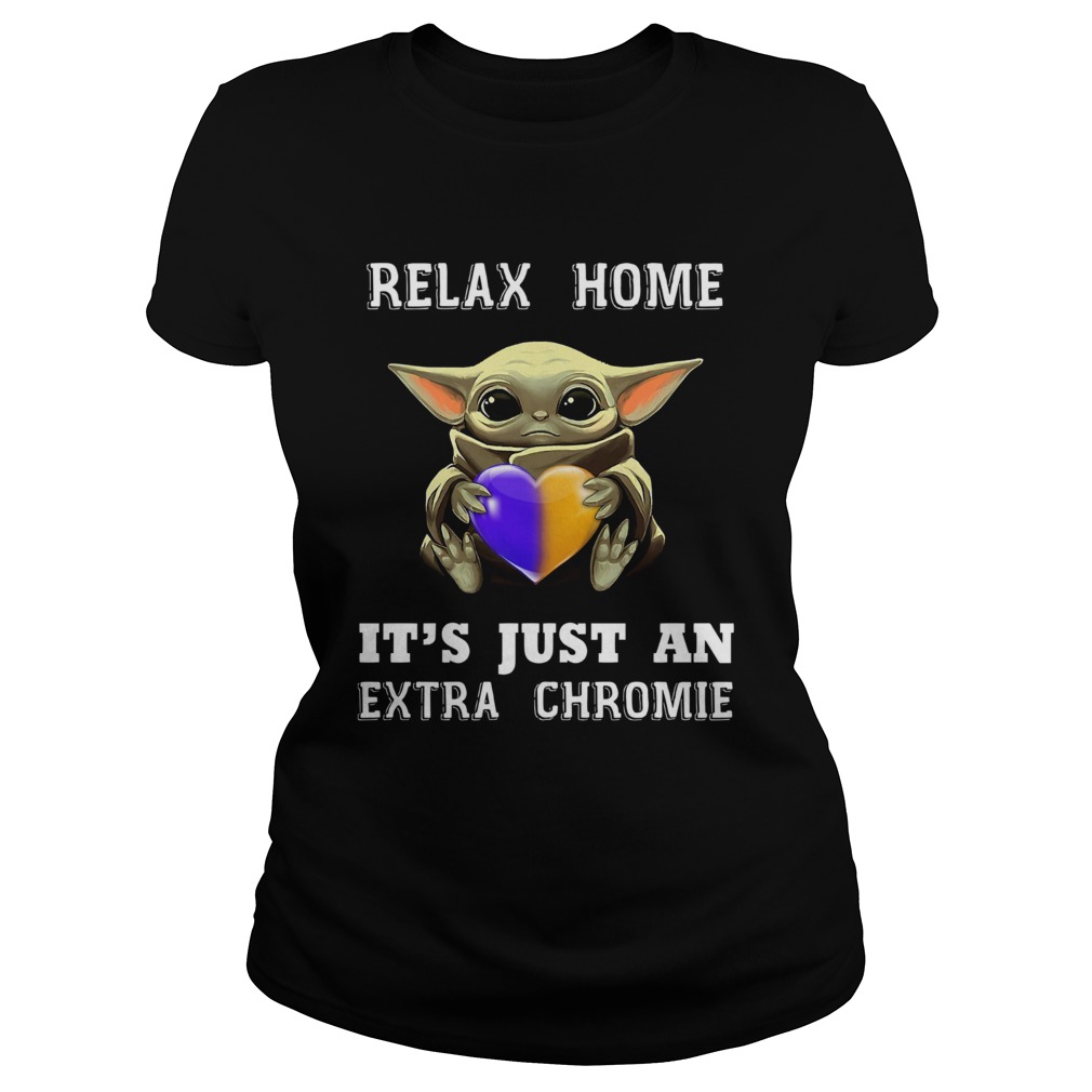 Baby Yoda Relax Homie Its Just An Extra Chromie Classic Ladies