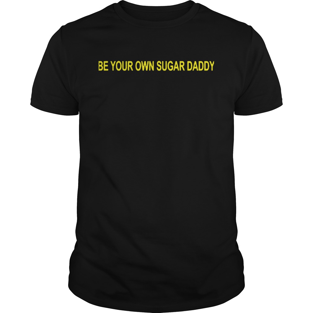 Be Your Own Sugar Daddy shirt