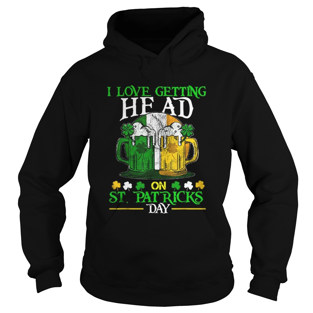 Beautiful I Love Getting Head on St Patricks Day Adult Funny Hoodie