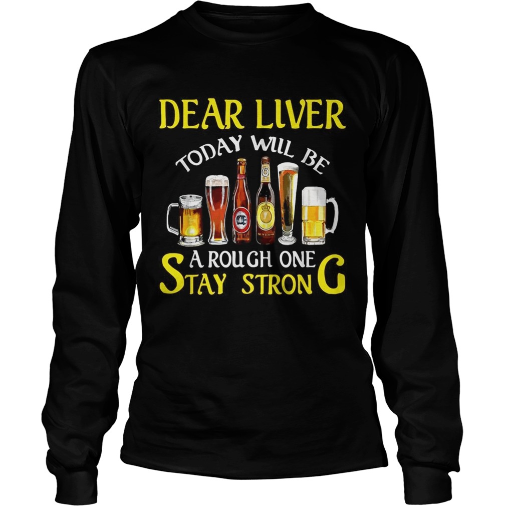 Beer Dear liver today will be a rough one stay strong LongSleeve