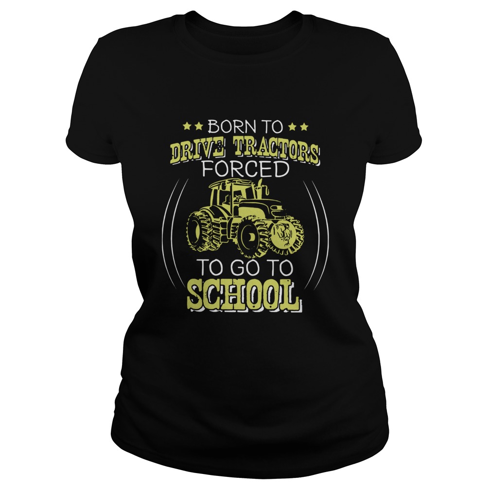 Born To Drive Tractors Forced To Go To School Classic Ladies