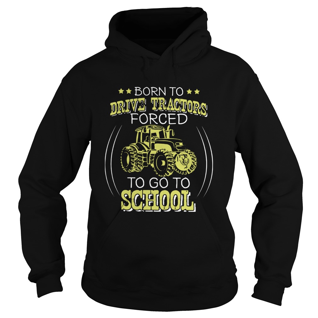 Born To Drive Tractors Forced To Go To School Hoodie