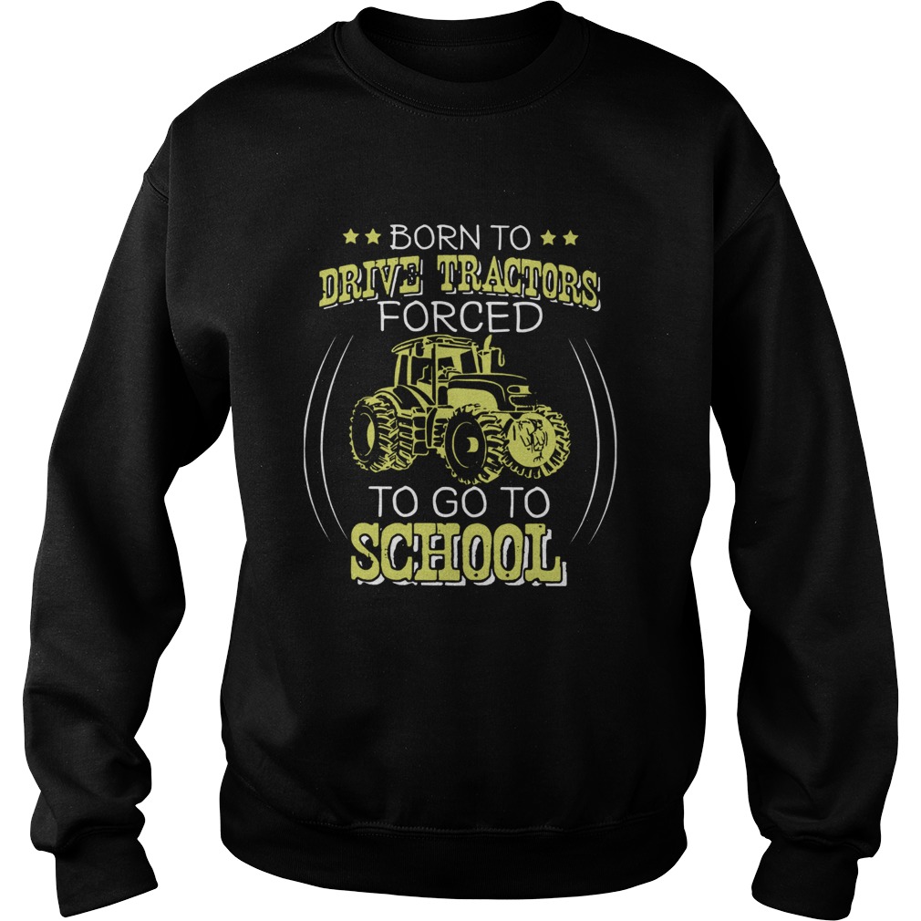 Born To Drive Tractors Forced To Go To School Sweatshirt