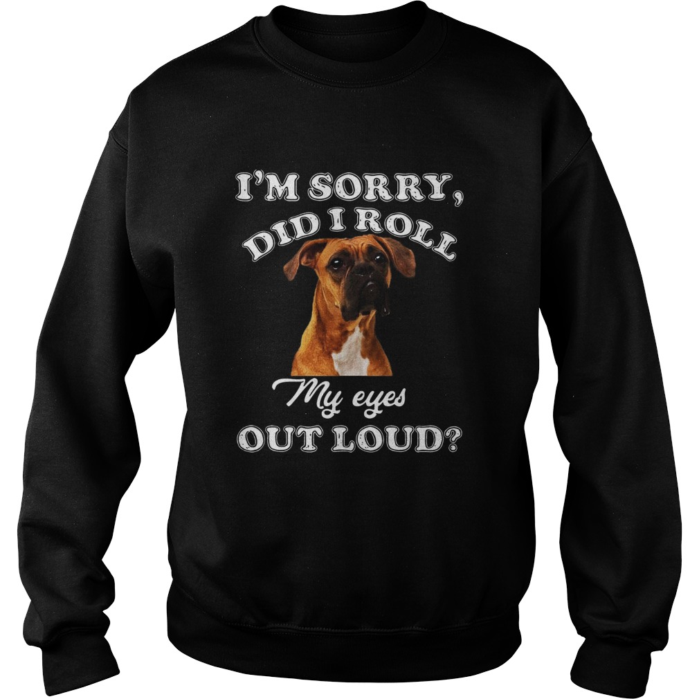 Boxer Im sorry Did I roll my eyes out loud Sweatshirt