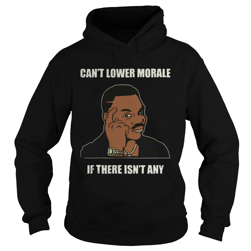 Cant Lower Morale If There Isnt Any Hoodie