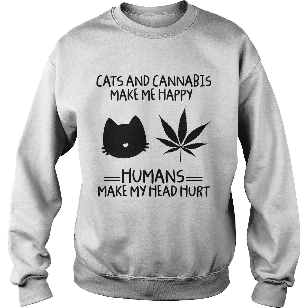 Cats And Cannabis Make Me Happy Humans Make My Head Hurt Sweatshirt