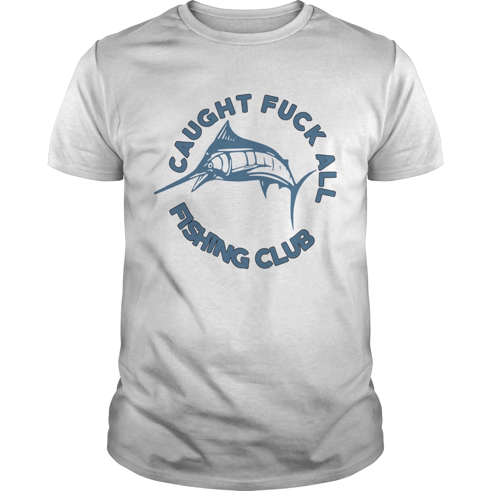 Caught Fuck All Fishing Club shirt
