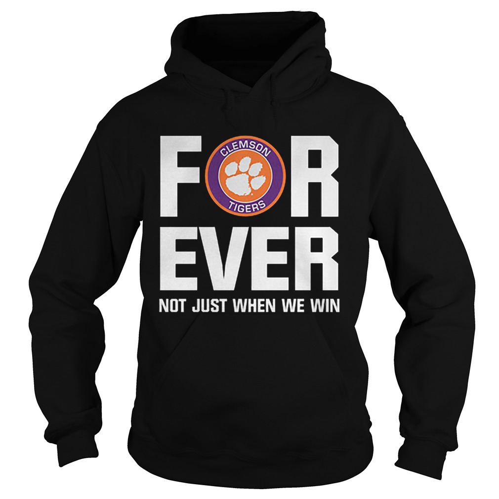 Clemson Tigers For ever not just when we win Hoodie
