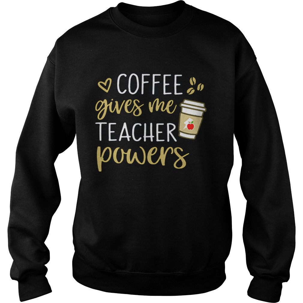 Coffee gives me teacher powers Sweatshirt