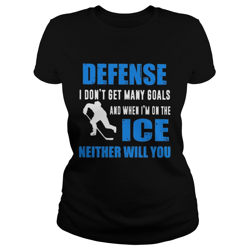 Defense I dont get many goals and when Im on the ice neither will you Classic Ladies