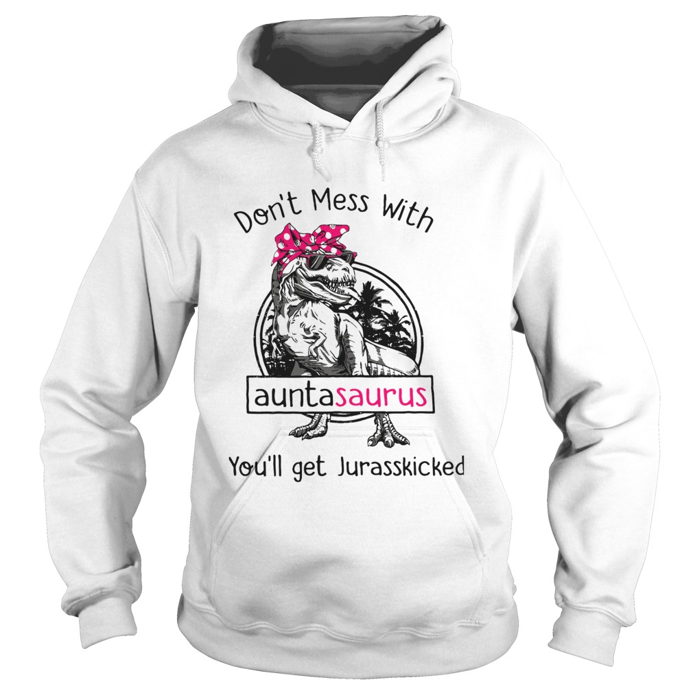 Dinosaur Trex Dont Mess With Auntasaurus Youll Get Jurasskicked Hoodie