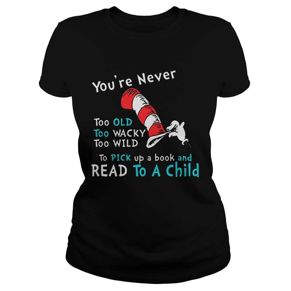 Dr Seuss Youre Never old To Pick up a book and Read To A Child Classic Ladies