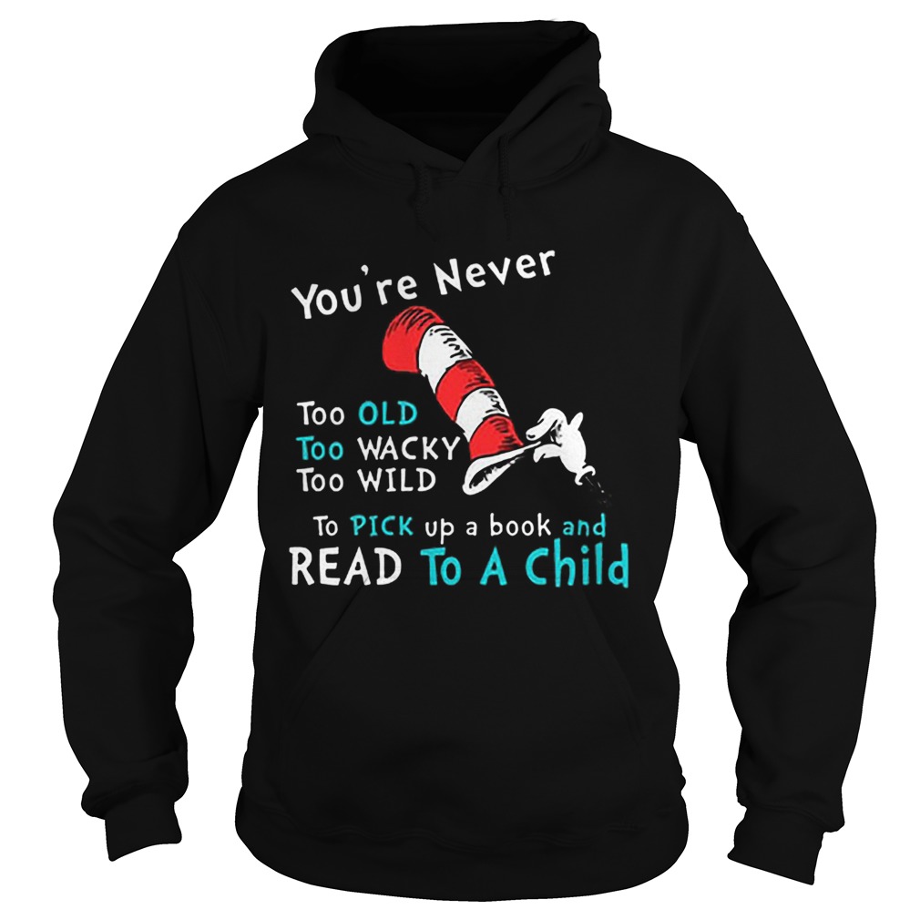 Dr Seuss Youre Never old To Pick up a book and Read To A Child Hoodie