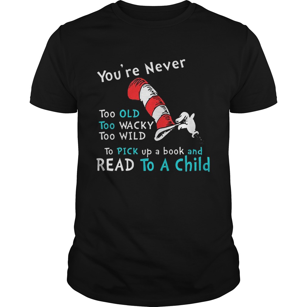 Dr Seuss Youre Never old To Pick up a book and Read To A Child shirt