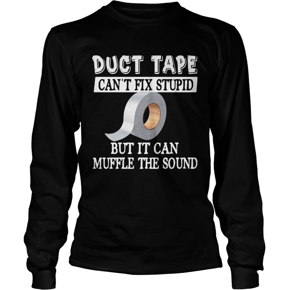 Duct Tape Cant Fix Stupid But It Can Muffle The Sound LongSleeve