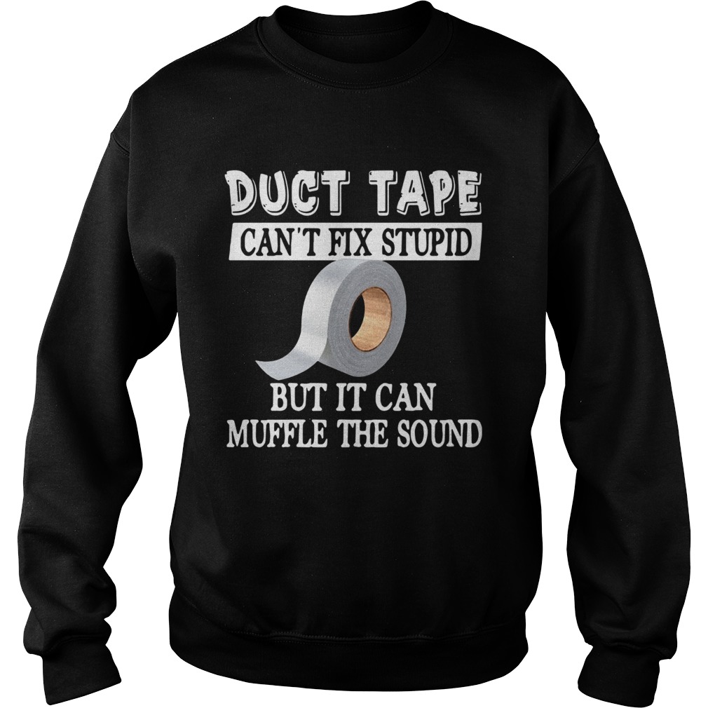 Duct Tape Cant Fix Stupid But It Can Muffle The Sound Sweatshirt