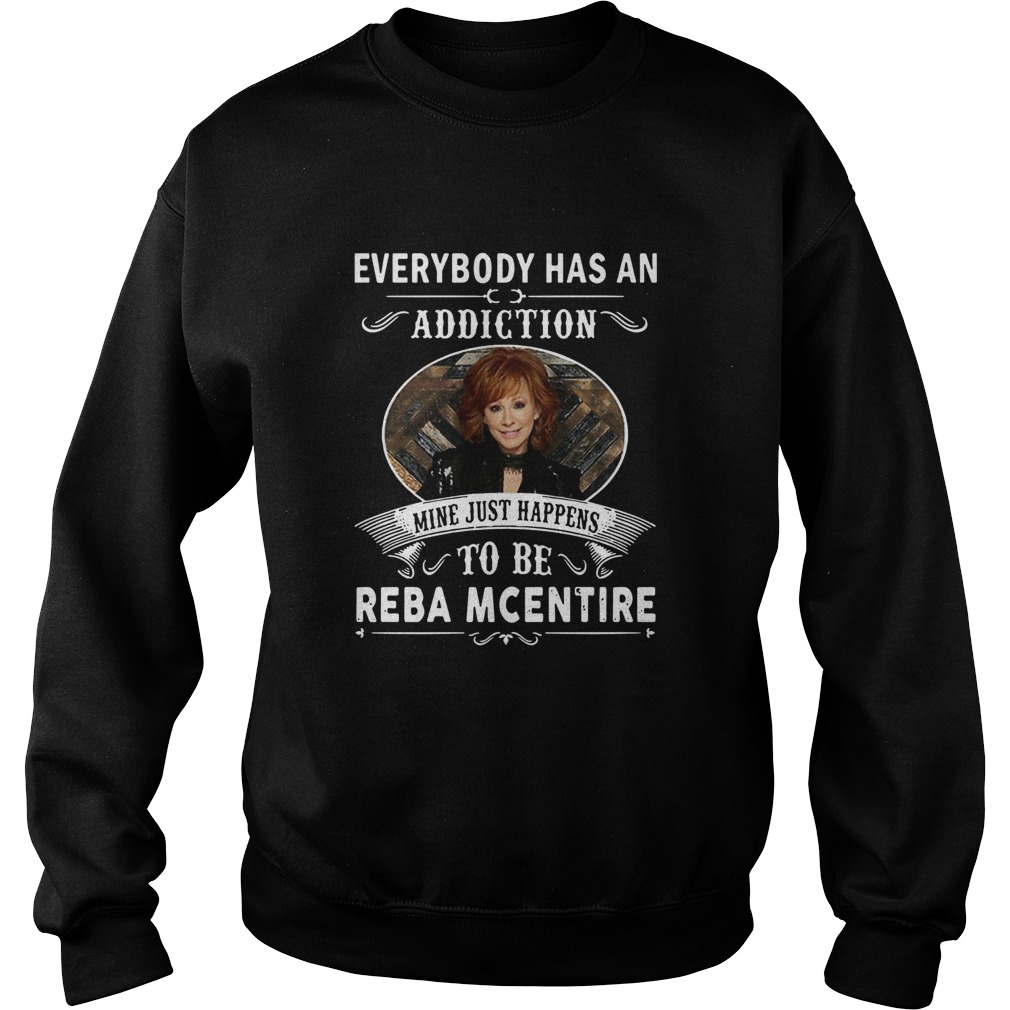 Everybody Has An Addiction Mine Just Happens To Be Reba Mcentire Sweatshirt