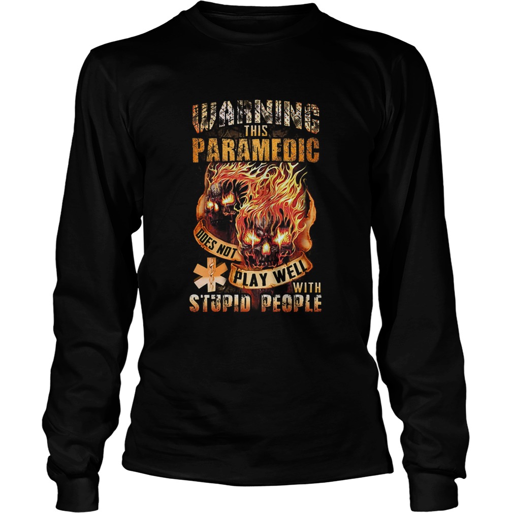 Fire skulls warning this paramedic does not play well with stupid people LongSleeve