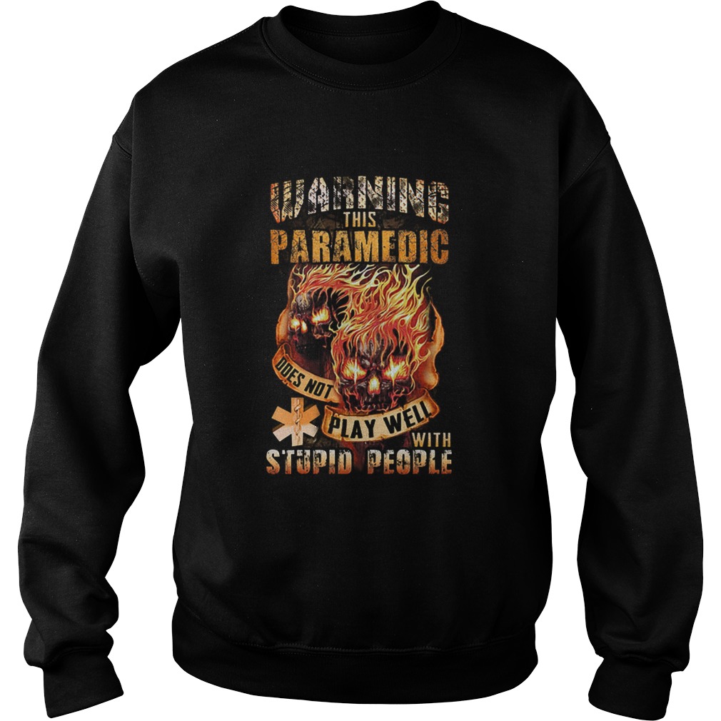 Fire skulls warning this paramedic does not play well with stupid people Sweatshirt