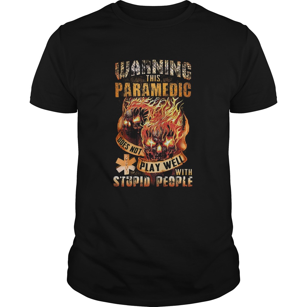 Fire skulls warning this paramedic does not play well with stupid people shirt