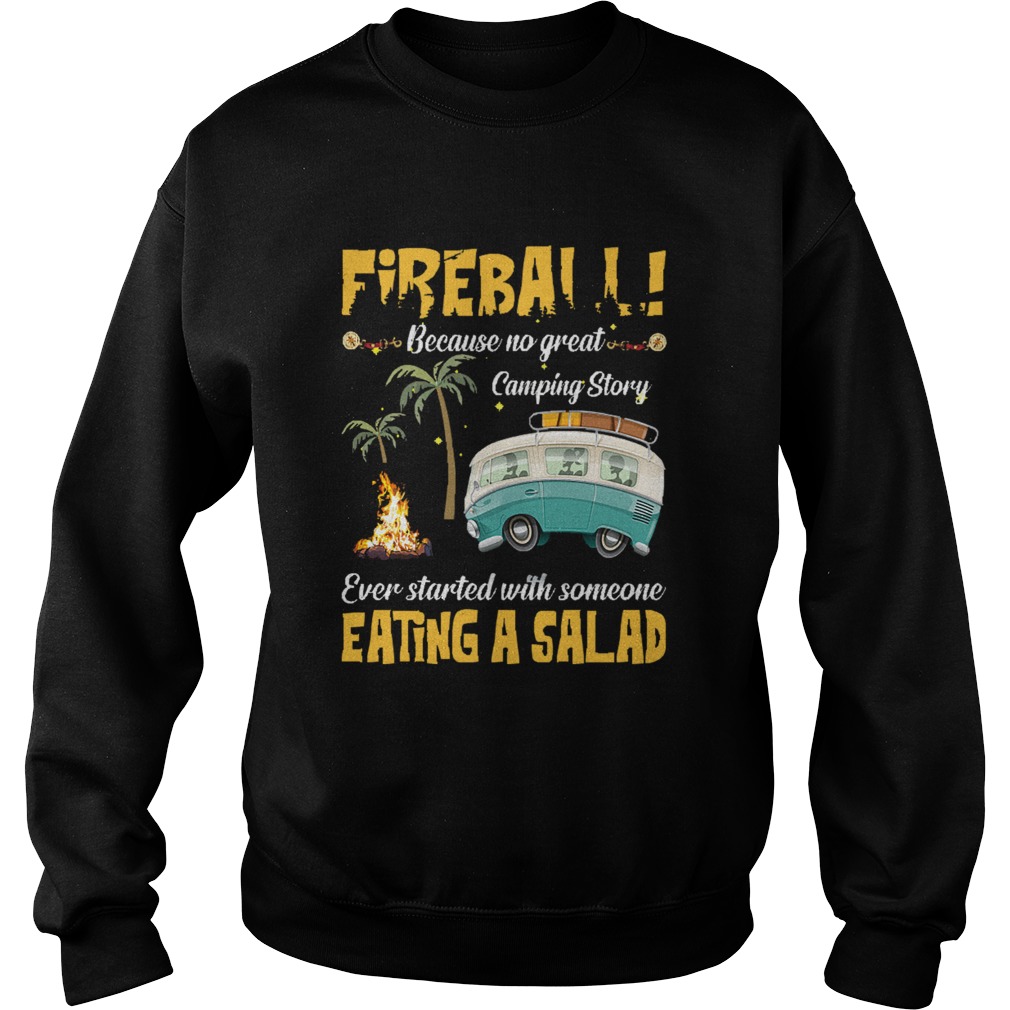 Fireball Because No Great Camping Story Ever Started With Someone Eating A Salad Sweatshirt