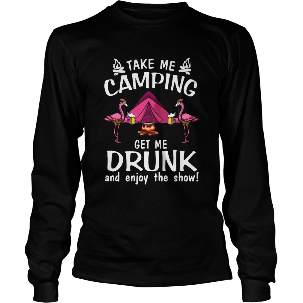Flamingo Take Me Camping Get Me Drunk And Enjoy The Show LongSleeve