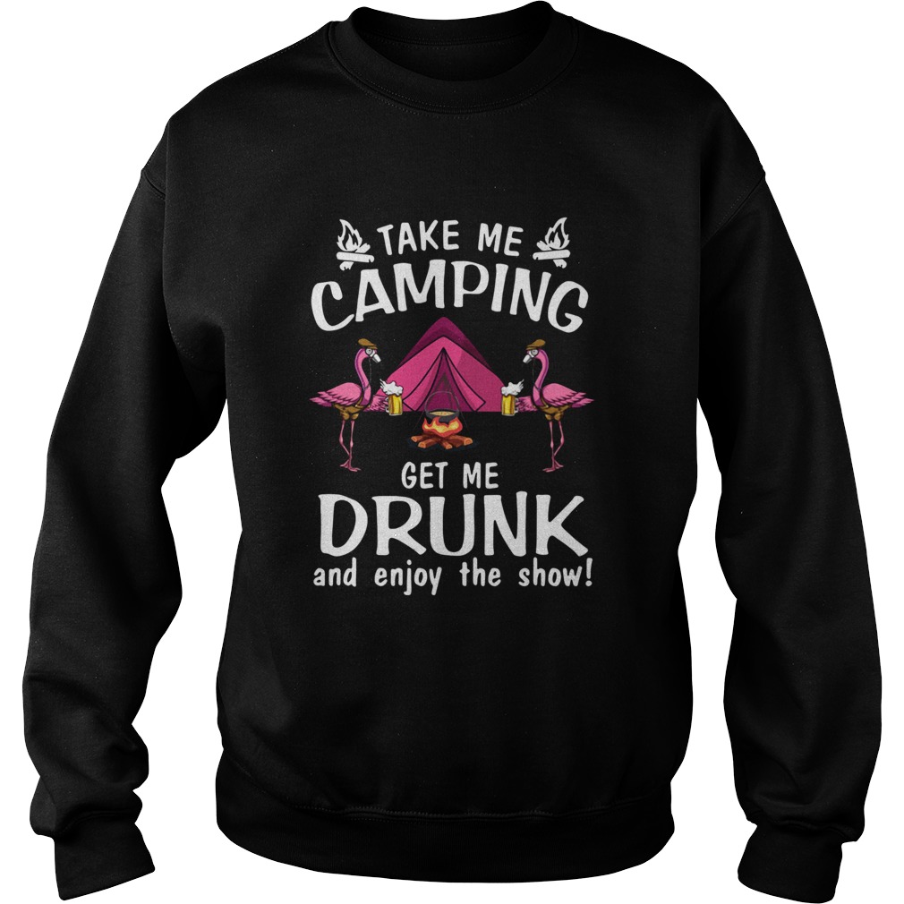 Flamingo Take Me Camping Get Me Drunk And Enjoy The Show Sweatshirt