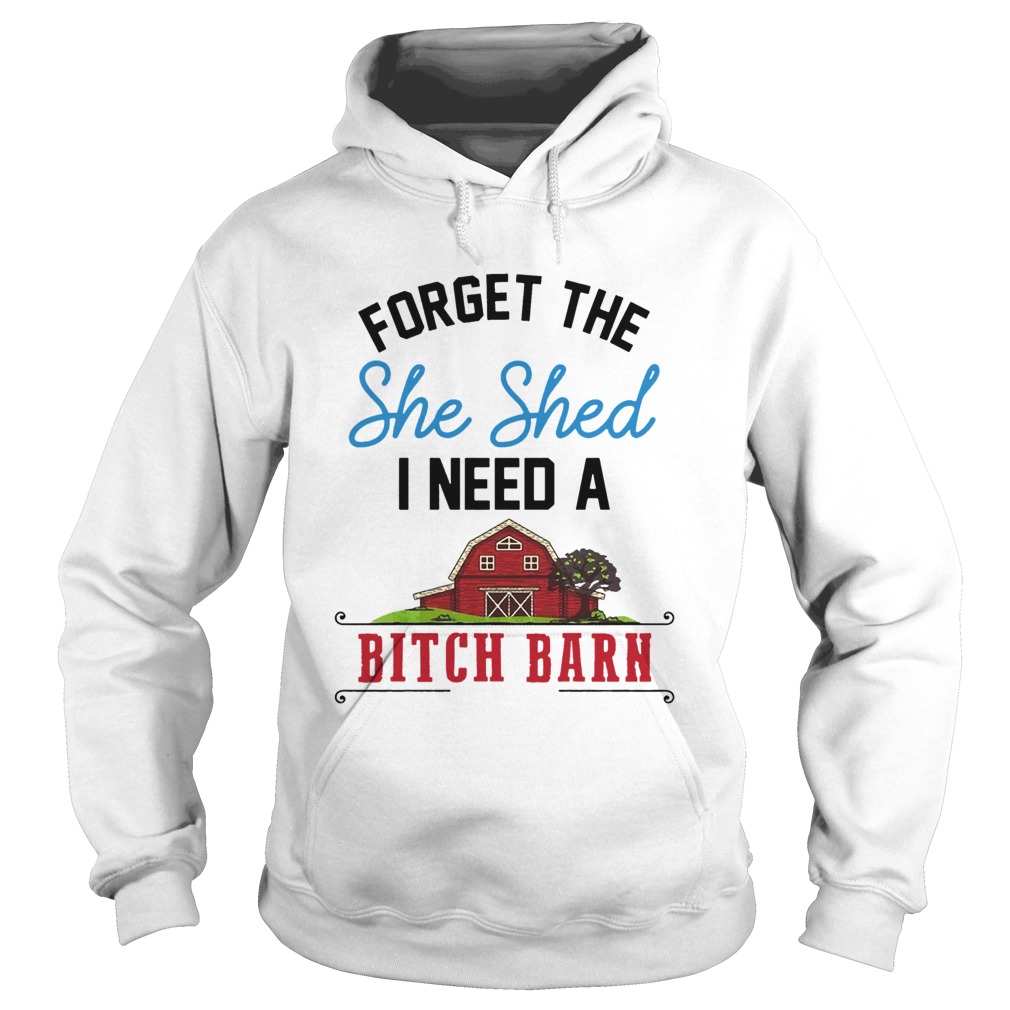 Forget The She Shed I Need A Bitch Barn Hoodie