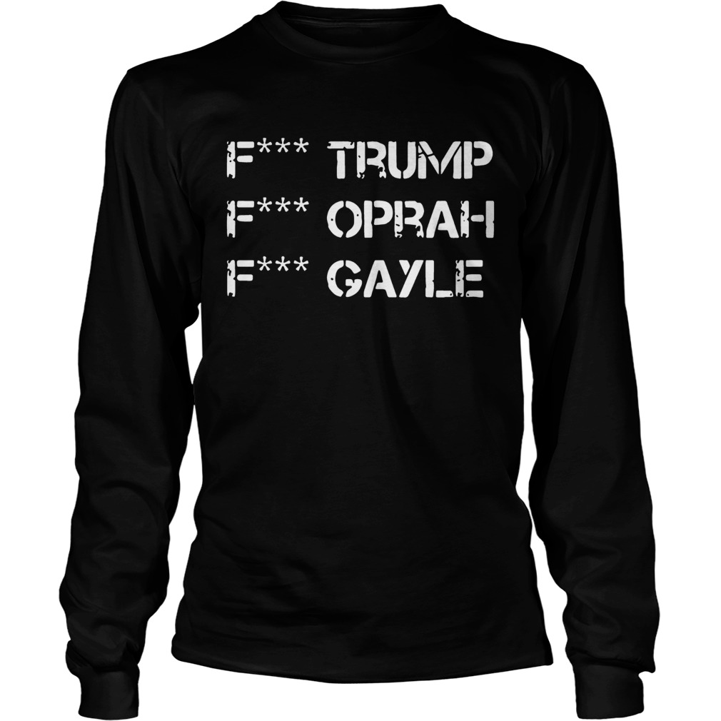 Fuck Trump Fuck Oprah Fuck Gayle LongSleeve