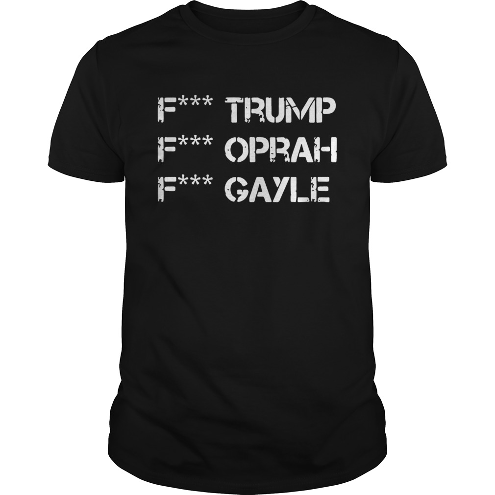 Fuck Trump Fuck Oprah Fuck Gayle shirt