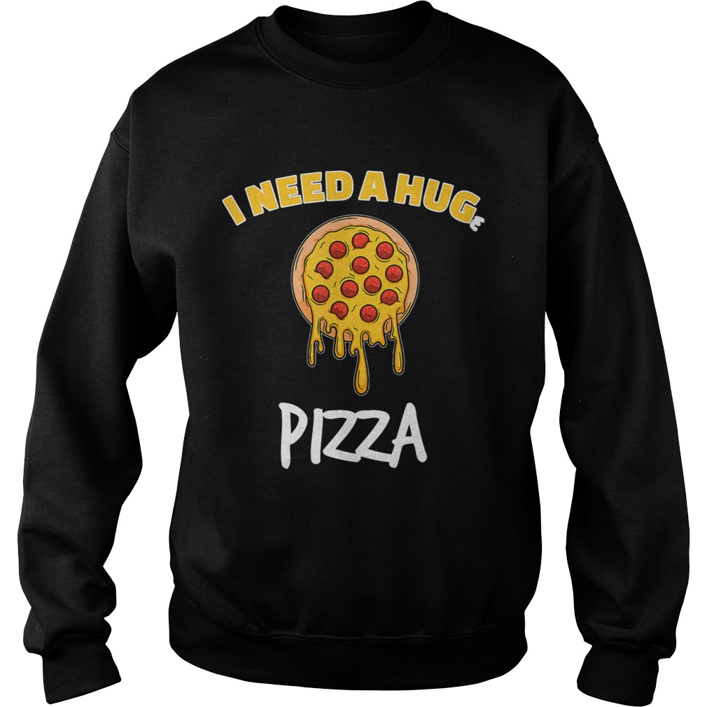 Funny I need a huge pizza for pizza lover Sweatshirt