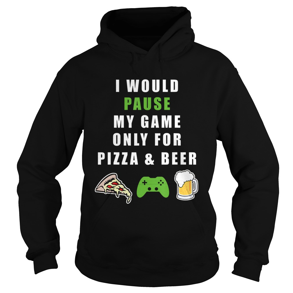 Funny I would Pause my Game only for BeerPizza Gamer Hoodie