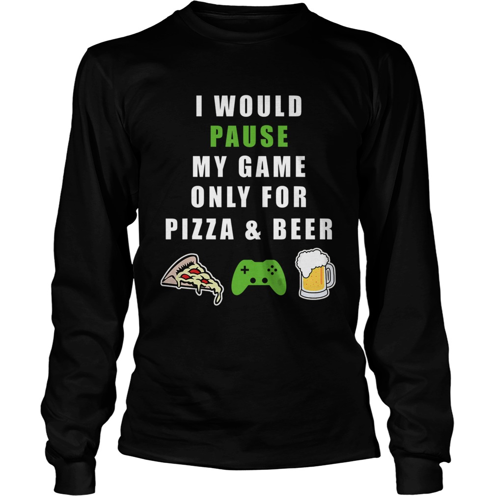 Funny I would Pause my Game only for BeerPizza Gamer LongSleeve