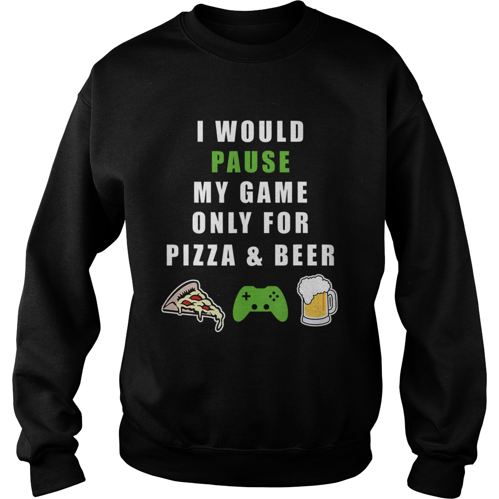 Funny I would Pause my Game only for BeerPizza Gamer Sweatshirt